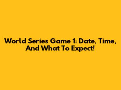 World Series Game 1: Date, Time, And What To Expect!
