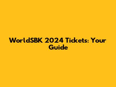 WorldSBK 2024 Tickets: Your Guide