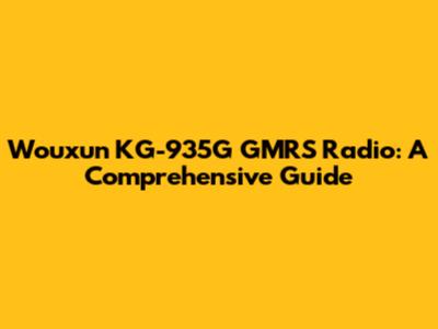 Wouxun KG-935G GMRS Radio: A Comprehensive Guide