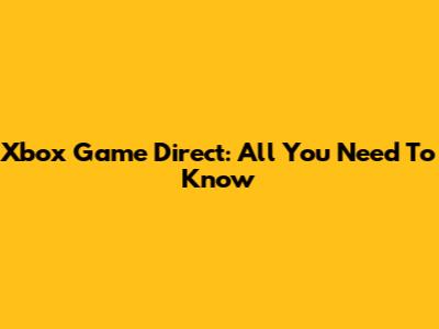 Xbox Game Direct: All You Need To Know