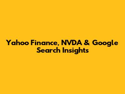 Yahoo Finance, NVDA & Google Search Insights