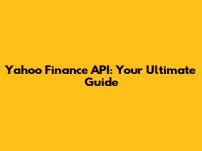 Yahoo Finance API: Your Ultimate Guide