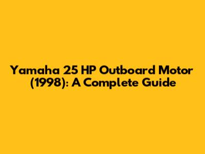 Yamaha 25 HP Outboard Motor (1998): A Complete Guide