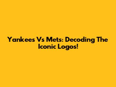 Yankees Vs Mets: Decoding The Iconic Logos!