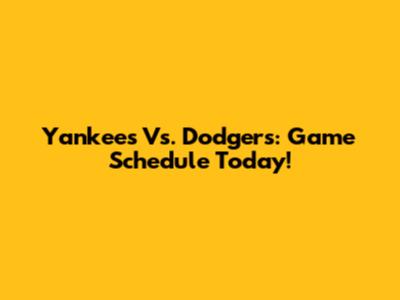 Yankees Vs. Dodgers: Game Schedule Today!