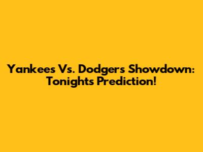 Yankees Vs. Dodgers Showdown: Tonight's Prediction!