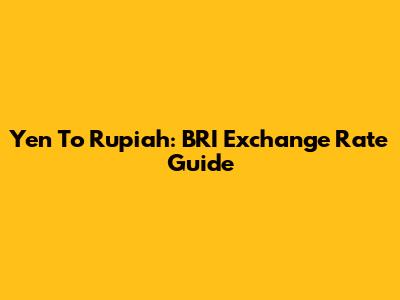 Yen To Rupiah: BRI Exchange Rate Guide