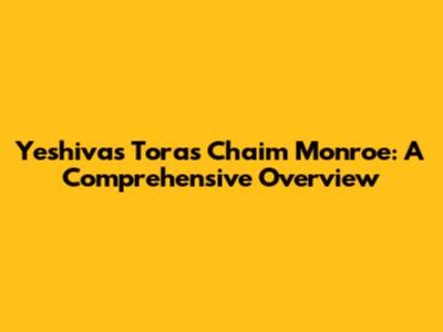 Yeshivas Toras Chaim Monroe: A Comprehensive Overview