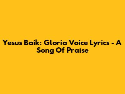 Yesus Baik: Gloria Voice Lyrics - A Song Of Praise