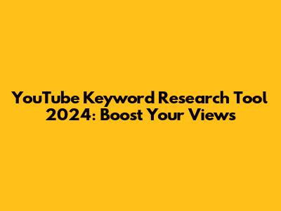 YouTube Keyword Research Tool 2024: Boost Your Views