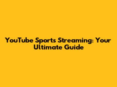 YouTube Sports Streaming: Your Ultimate Guide