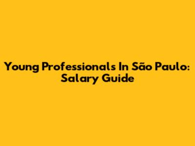 Young Professionals In São Paulo: Salary Guide
