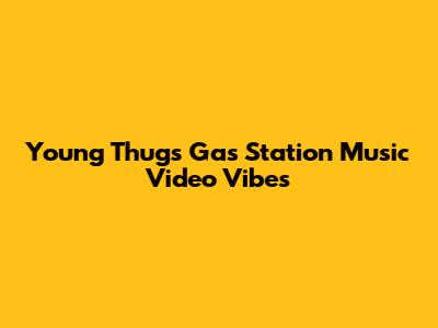 Young Thug's Gas Station Music Video Vibes