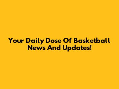 Your Daily Dose Of Basketball News And Updates!
