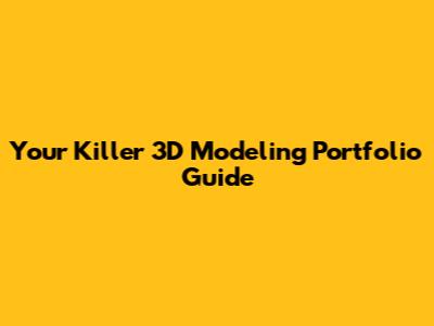 Your Killer 3D Modeling Portfolio Guide