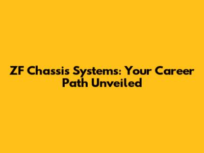 ZF Chassis Systems: Your Career Path Unveiled