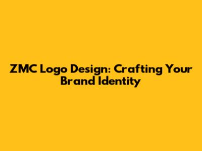 ZMC Logo Design: Crafting Your Brand Identity