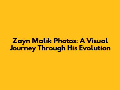 Zayn Malik Photos: A Visual Journey Through His Evolution