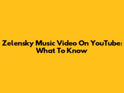 Zelensky Music Video On YouTube: What To Know