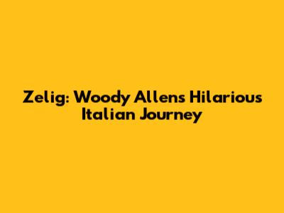 Zelig: Woody Allen's Hilarious Italian Journey