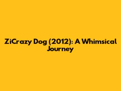 ZiCrazy Dog (2012): A Whimsical Journey