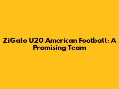 ZiGalo U20 American Football: A Promising Team