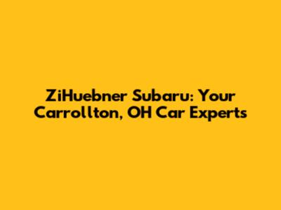 ZiHuebner Subaru: Your Carrollton, OH Car Experts