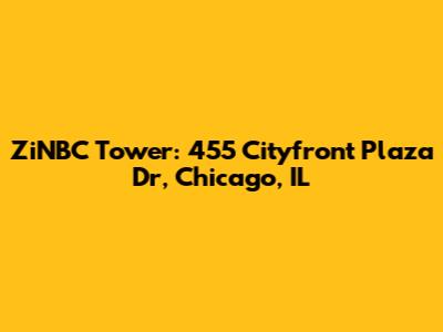 ZiNBC Tower: 455 Cityfront Plaza Dr, Chicago, IL
