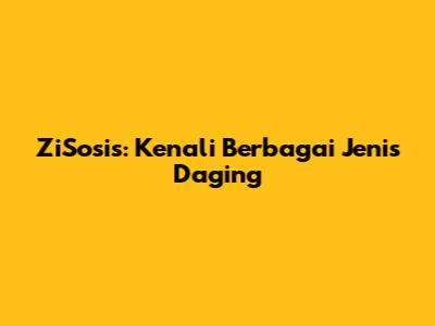 ZiSosis: Kenali Berbagai Jenis Daging