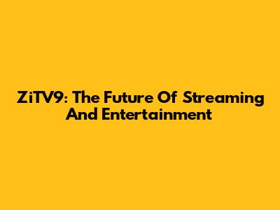 ZiTV9: The Future Of Streaming And Entertainment
