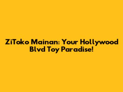 ZiToko Mainan: Your Hollywood Blvd Toy Paradise!