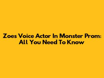 Zoe's Voice Actor In Monster Prom: All You Need To Know