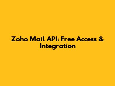 Zoho Mail API: Free Access & Integration