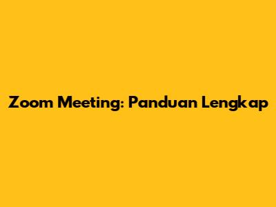 Zoom Meeting: Panduan Lengkap