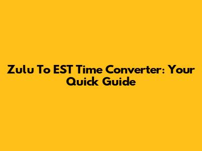 Zulu To EST Time Converter: Your Quick Guide